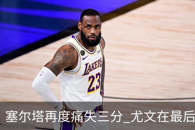 塞尔塔再度痛失三分 尤文在最后时刻逆转获胜